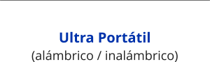 Ultra Portátil (alámbrico / inalámbrico)