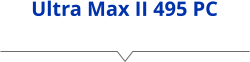 Ultra Max II 495 PC