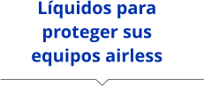 Líquidos para proteger sus equipos airless