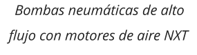 Bombas neumáticas de alto flujo con motores de aire NXT